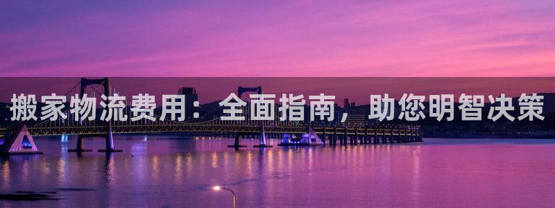 28圈体育下载：搬家物流费用：全面指